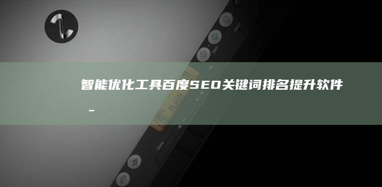 智能优化工具：百度SEO关键词排名提升软件揭秘